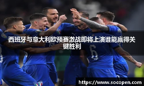 西班牙与意大利欧预赛激战即将上演谁能赢得关键胜利