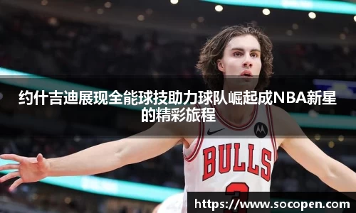 约什吉迪展现全能球技助力球队崛起成NBA新星的精彩旅程